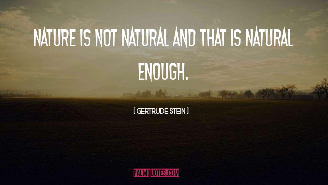 Gertrude Stein Quotes: Nature is not natural and