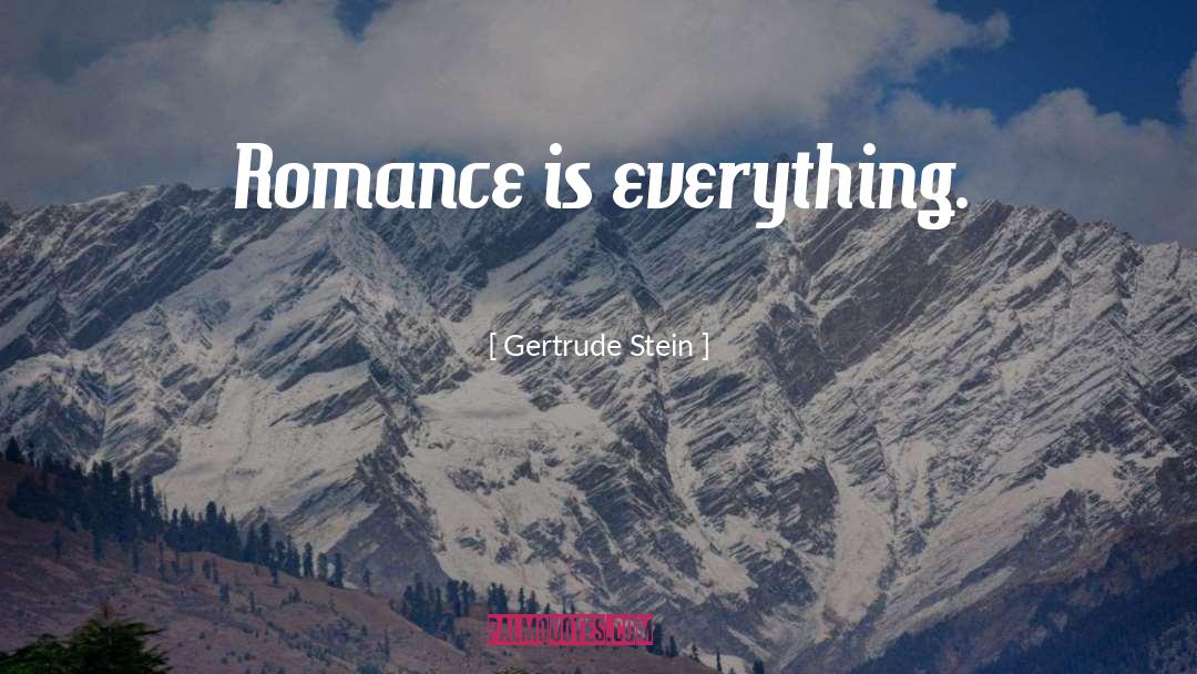 Gertrude Stein Quotes: Romance is everything.