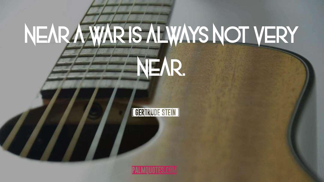 Gertrude Stein Quotes: Near a war is always