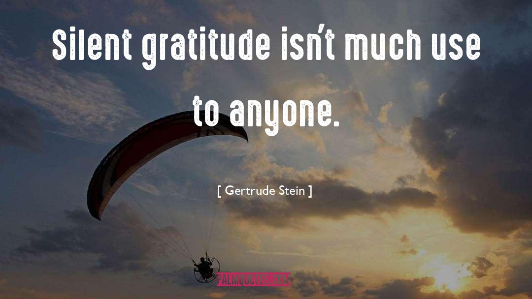 Gertrude Stein Quotes: Silent gratitude isn't much use
