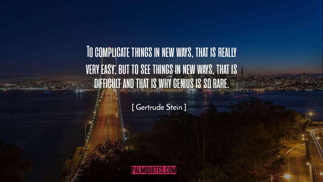Gertrude Stein Quotes: To complicate things in new