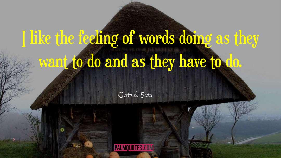 Gertrude Stein Quotes: I like the feeling of