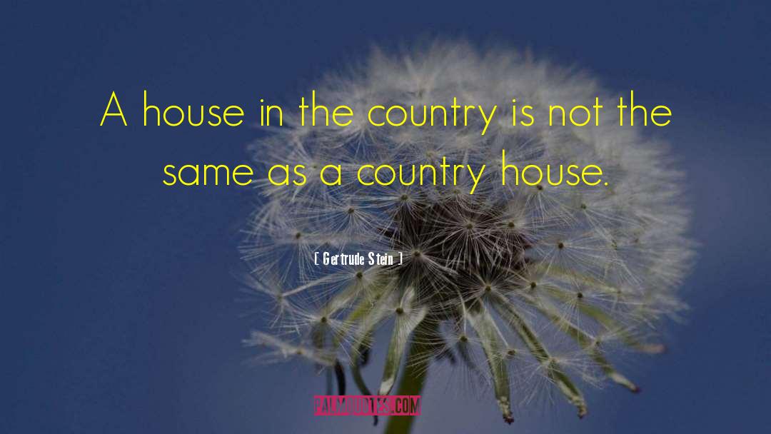 Gertrude Stein Quotes: A house in the country