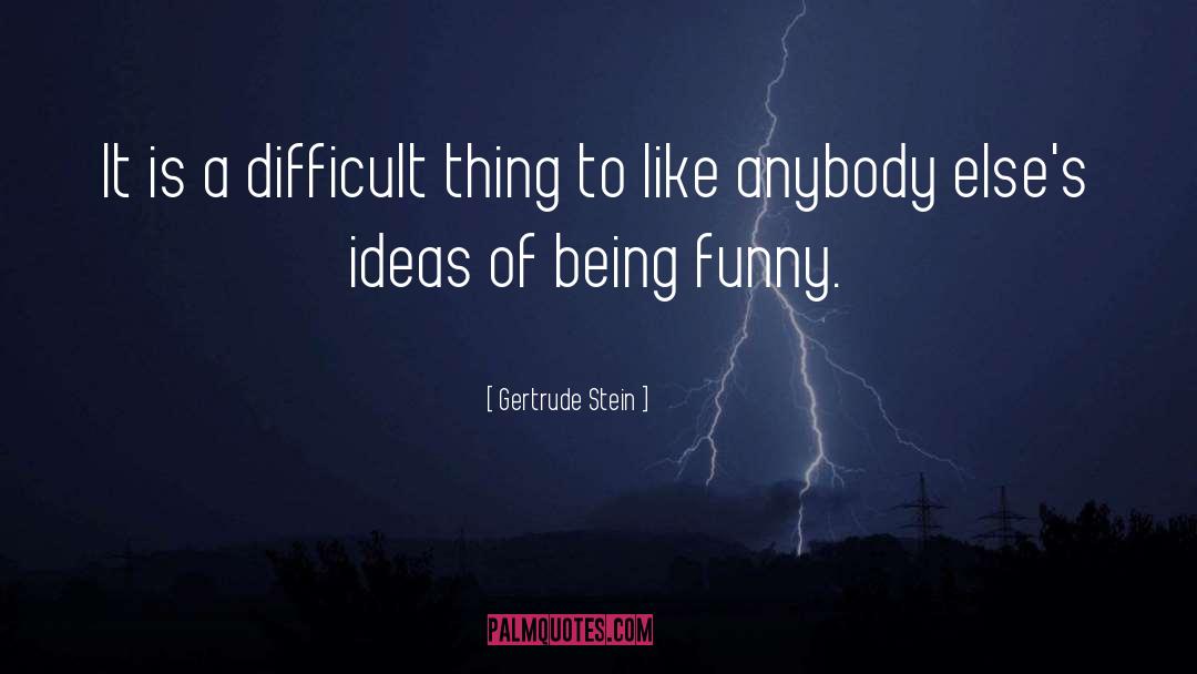 Gertrude Stein Quotes: It is a difficult thing