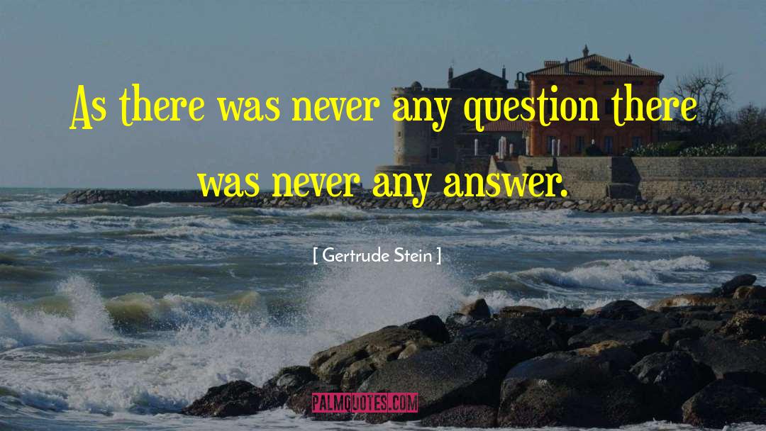 Gertrude Stein Quotes: As there was never any
