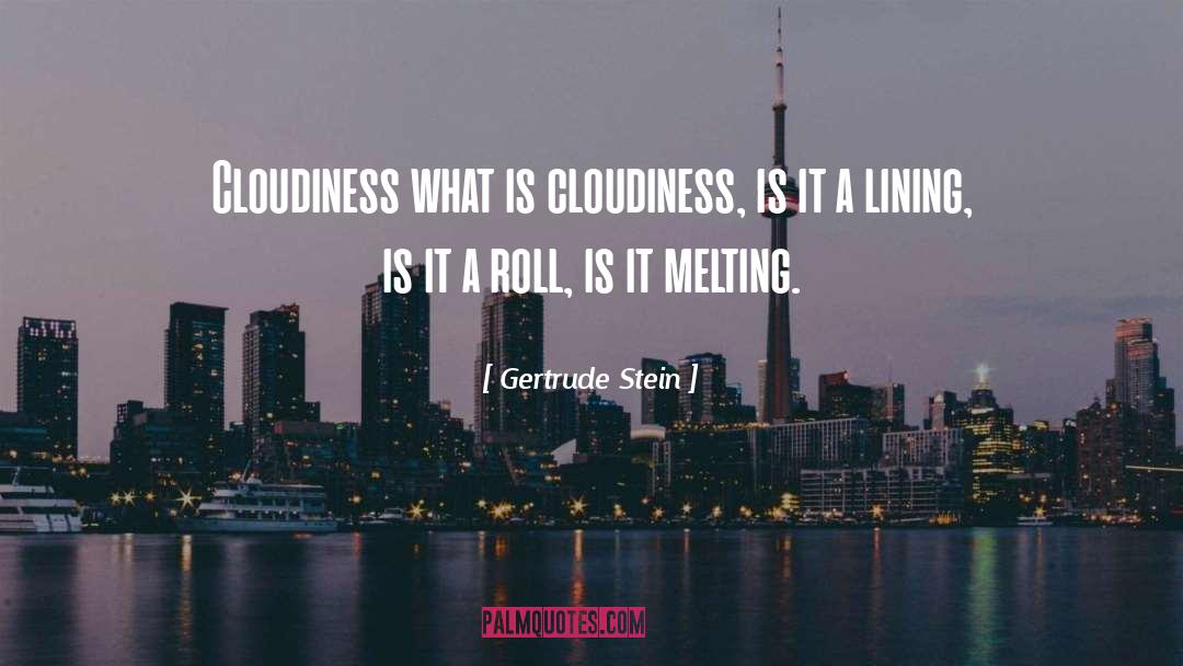 Gertrude Stein Quotes: Cloudiness what is cloudiness, is