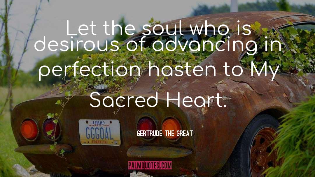 Gertrude The Great Quotes: Let the soul who is