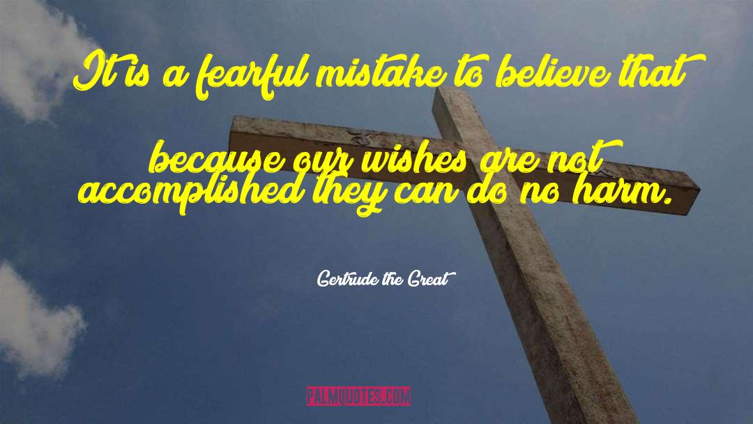 Gertrude The Great Quotes: It is a fearful mistake