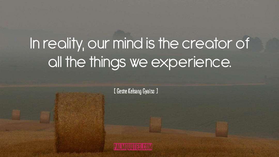 Geshe Kelsang Gyatso Quotes: In reality, our mind is