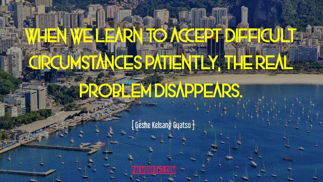 Geshe Kelsang Gyatso Quotes: When we learn to accept