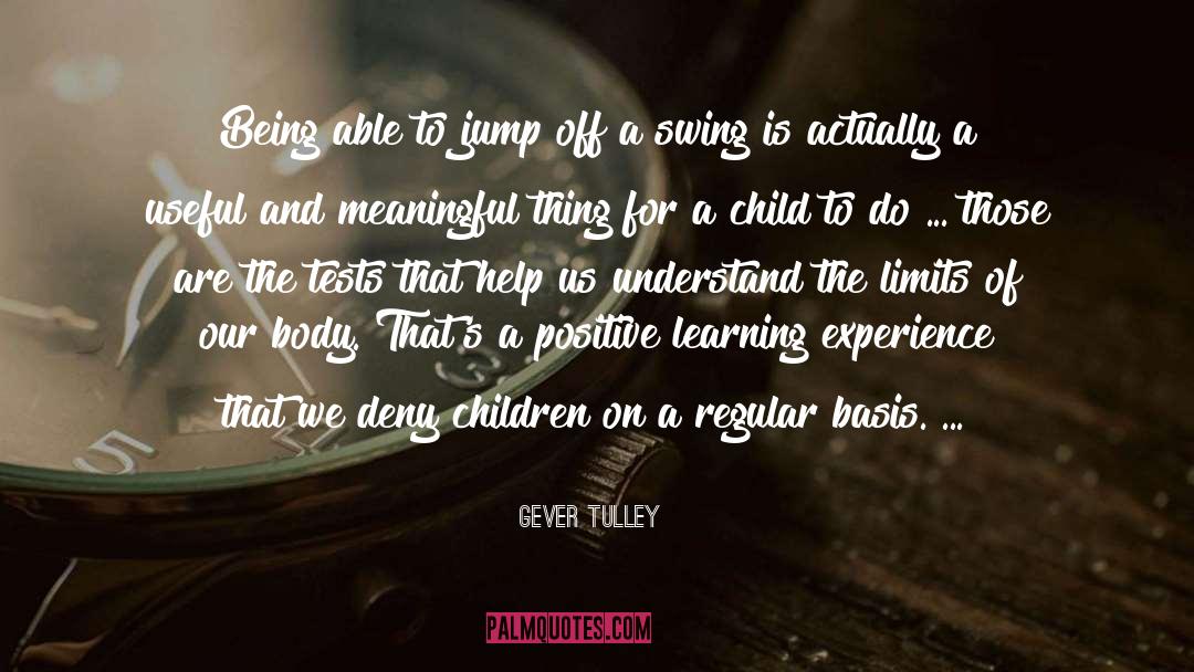 Gever Tulley Quotes: Being able to jump off