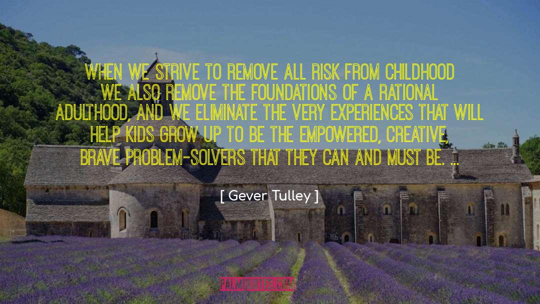 Gever Tulley Quotes: When we strive to remove