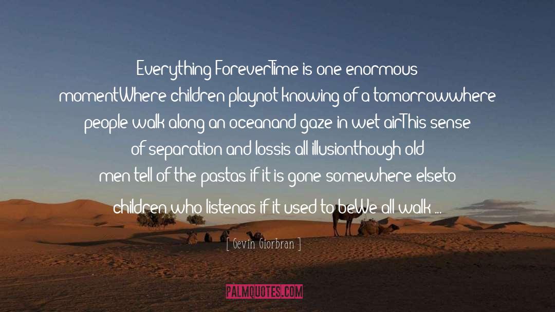 Gevin Giorbran Quotes: Everything Forever<br /><br />Time is