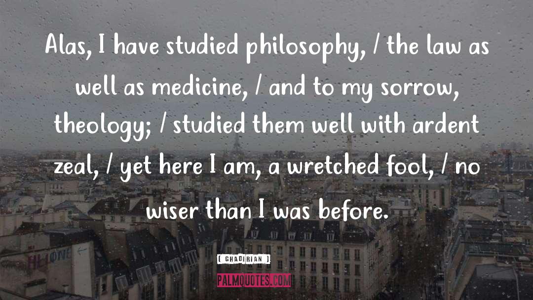 Ghadirian Quotes: Alas, I have studied philosophy,