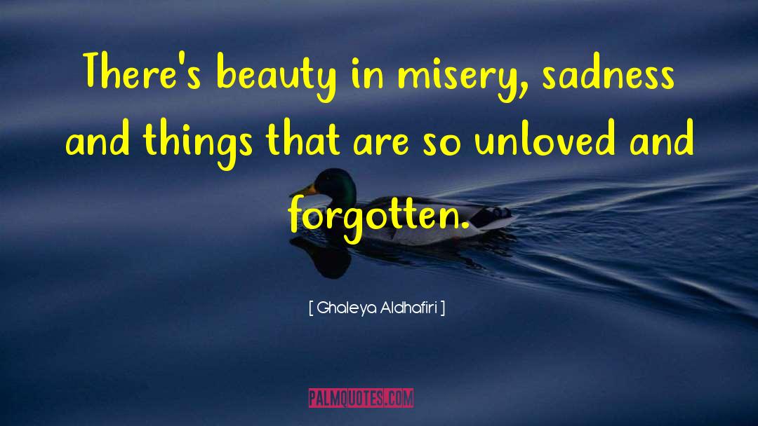 Ghaleya Aldhafiri Quotes: There's beauty in misery, sadness