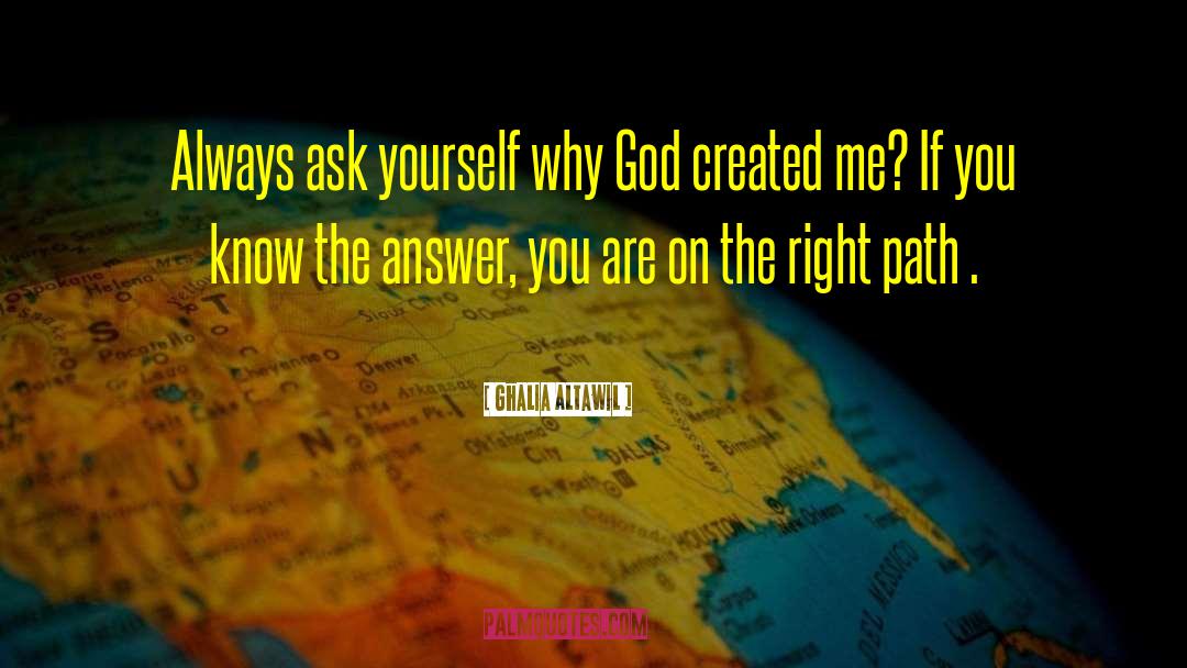 Ghalia Altawil Quotes: Always ask yourself why God