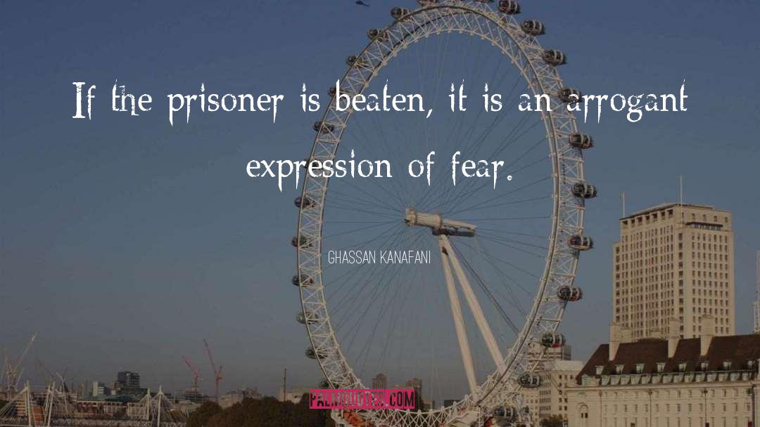 Ghassan Kanafani Quotes: If the prisoner is beaten,