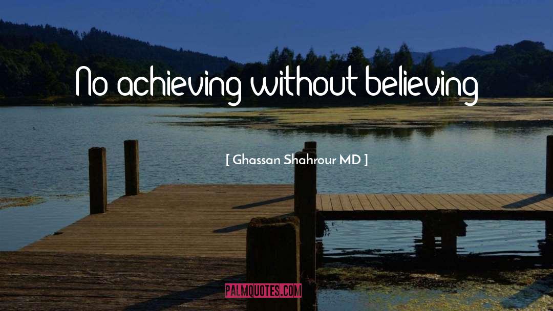 Ghassan Shahrour MD Quotes: No achieving without believing