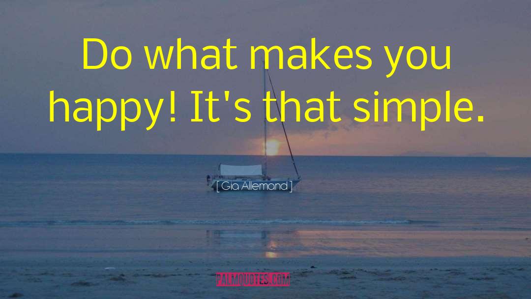 Gia Allemand Quotes: Do what makes you happy!