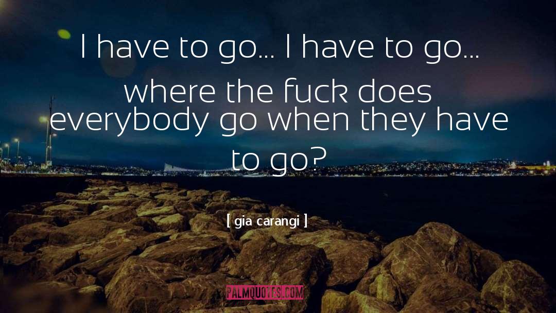 Gia Carangi Quotes: I have to go... I