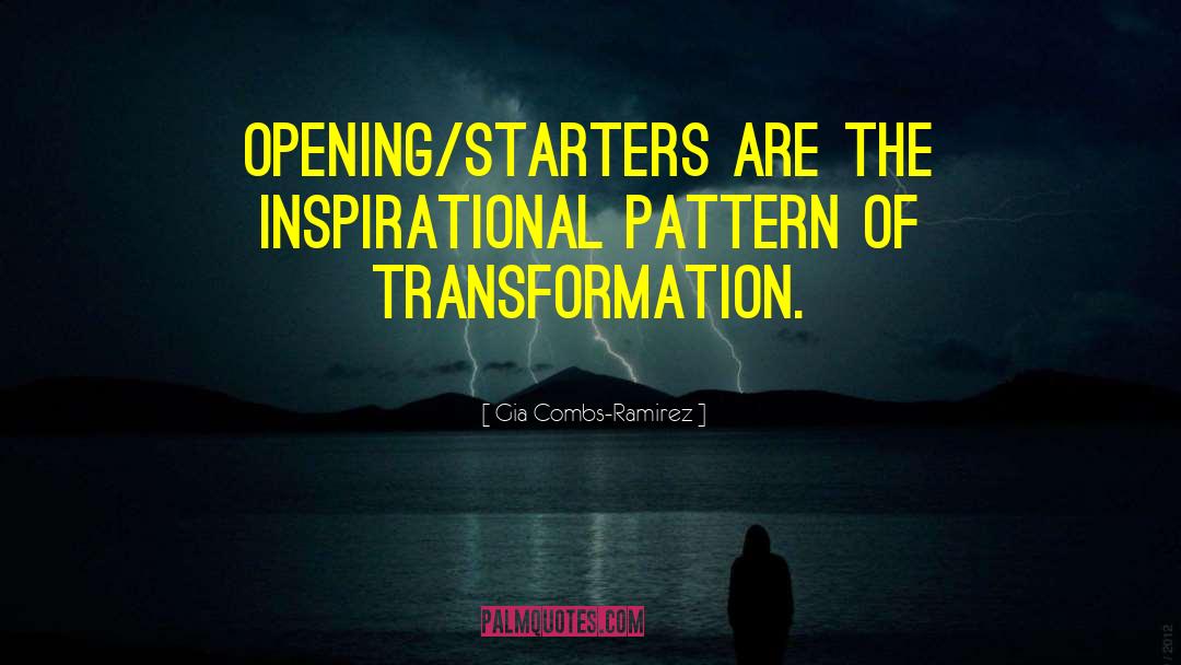 Gia Combs-Ramirez Quotes: Opening/Starters are the inspirational pattern