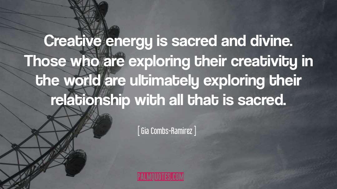 Gia Combs-Ramirez Quotes: Creative energy is sacred and