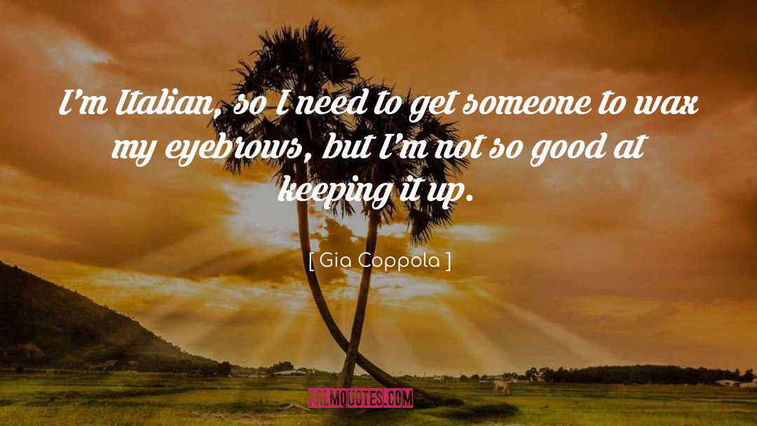 Gia Coppola Quotes: I'm Italian, so I need