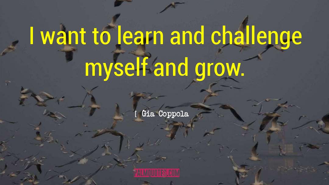 Gia Coppola Quotes: I want to learn and