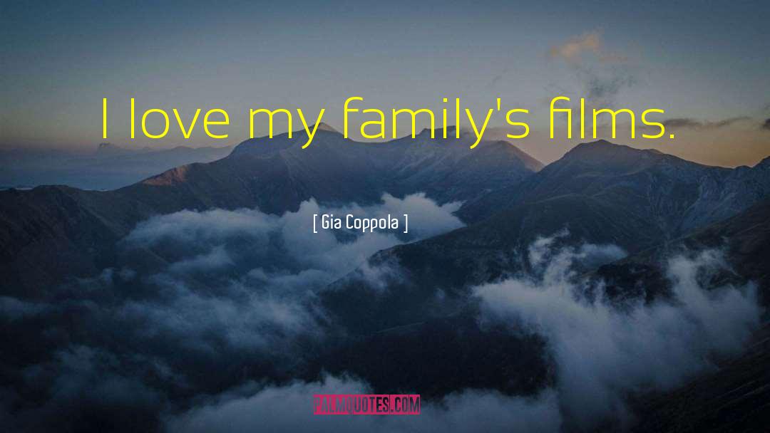 Gia Coppola Quotes: I love my family's films.