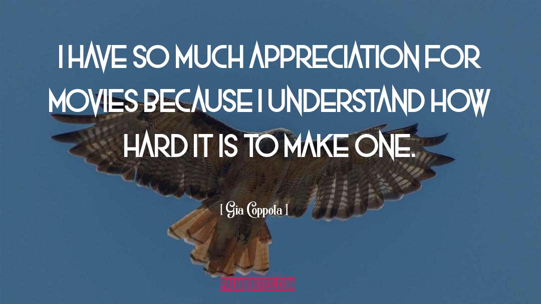 Gia Coppola Quotes: I have so much appreciation