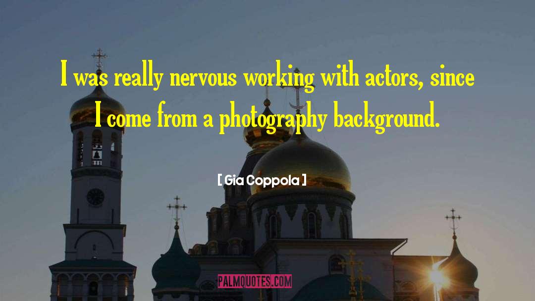 Gia Coppola Quotes: I was really nervous working