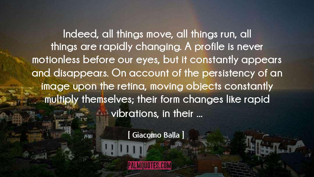 Giacomo Balla Quotes: Indeed, all things move, all