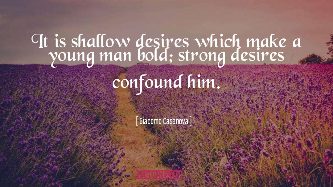 Giacomo Casanova Quotes: It is shallow desires which