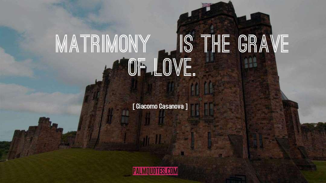 Giacomo Casanova Quotes: [Matrimony] is the grave of