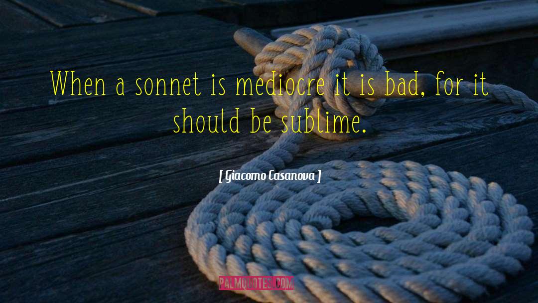 Giacomo Casanova Quotes: When a sonnet is mediocre