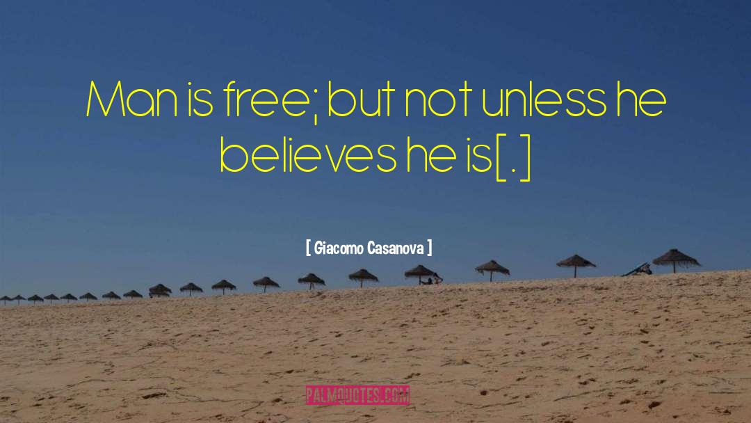 Giacomo Casanova Quotes: Man is free; but not