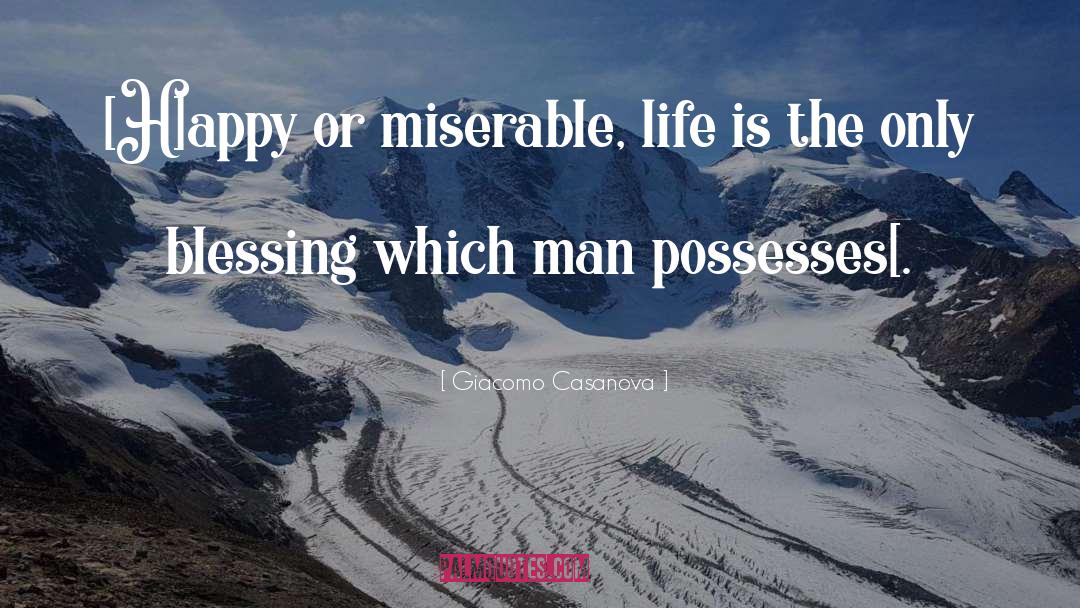 Giacomo Casanova Quotes: [H]appy or miserable, life is