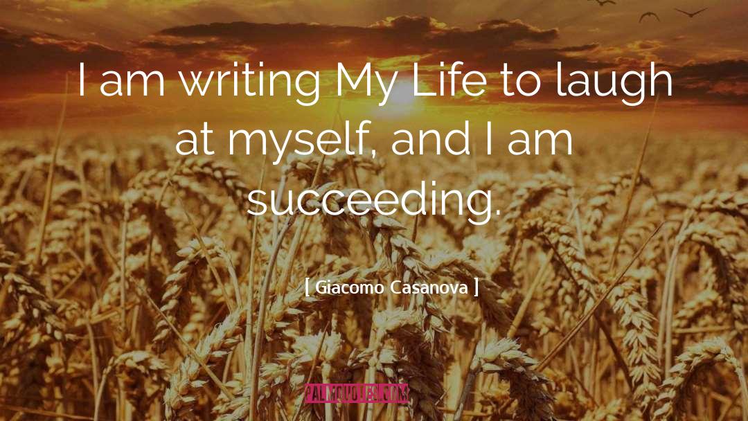 Giacomo Casanova Quotes: I am writing My Life