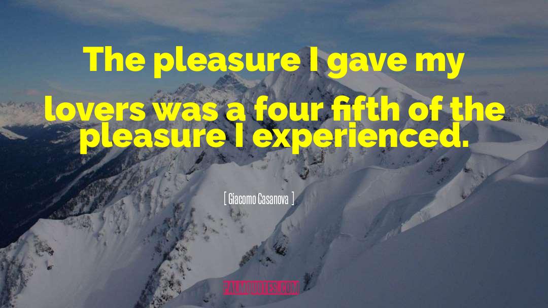Giacomo Casanova Quotes: The pleasure I gave my