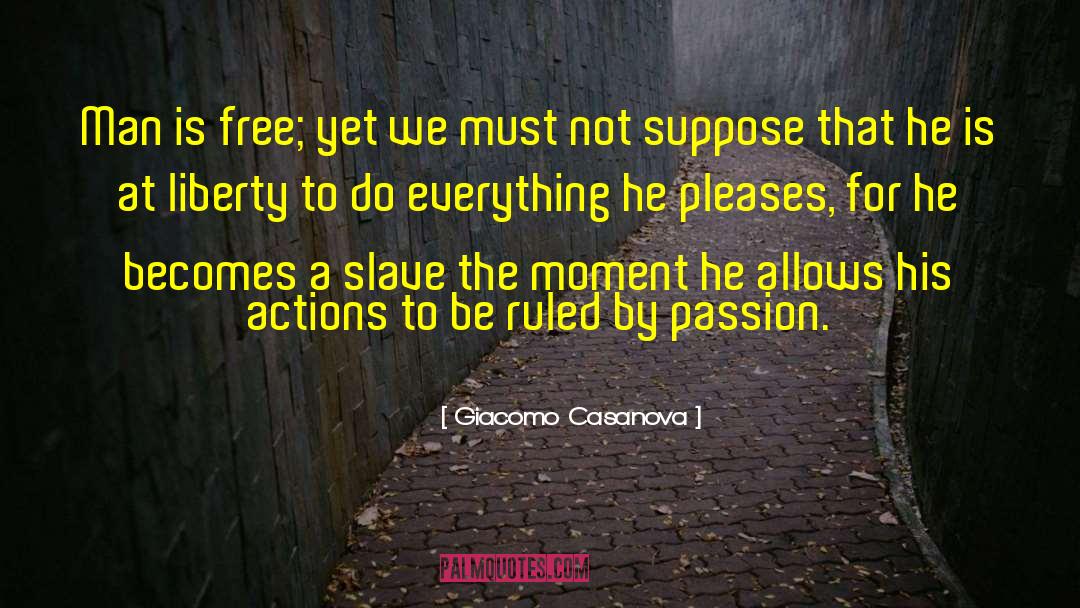 Giacomo Casanova Quotes: Man is free; yet we