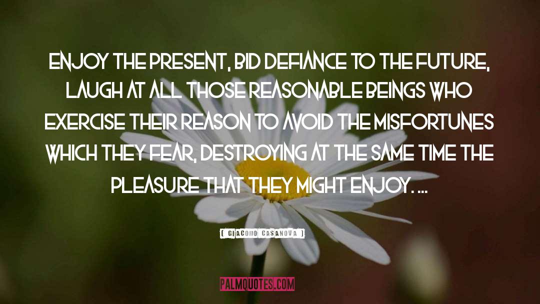 Giacomo Casanova Quotes: Enjoy the present, bid defiance