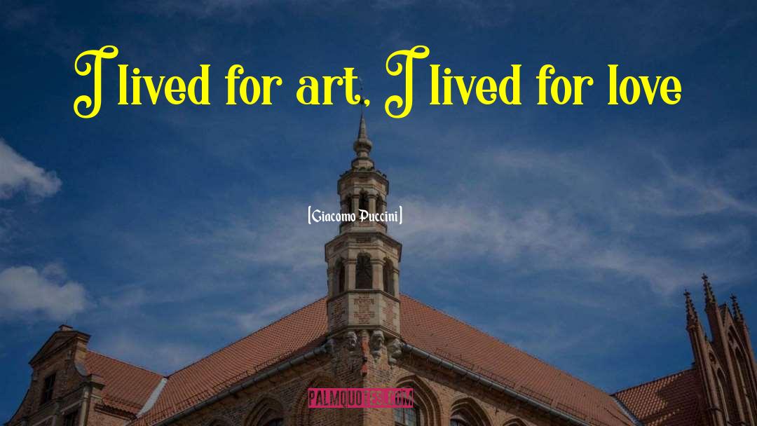 Giacomo Puccini Quotes: I lived for art, I