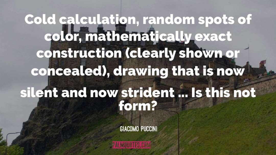 Giacomo Puccini Quotes: Cold calculation, random spots of