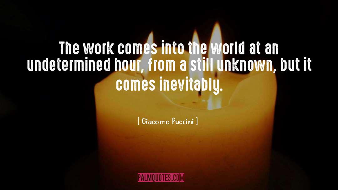 Giacomo Puccini Quotes: The work comes into the