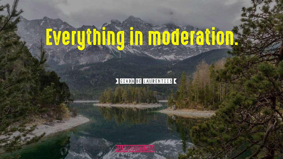 Giada De Laurentiis Quotes: Everything in moderation.