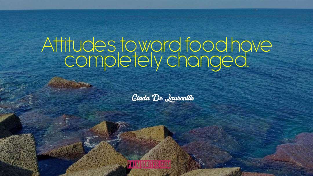 Giada De Laurentiis Quotes: Attitudes toward food have completely