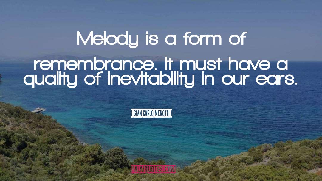 Gian Carlo Menotti Quotes: Melody is a form of