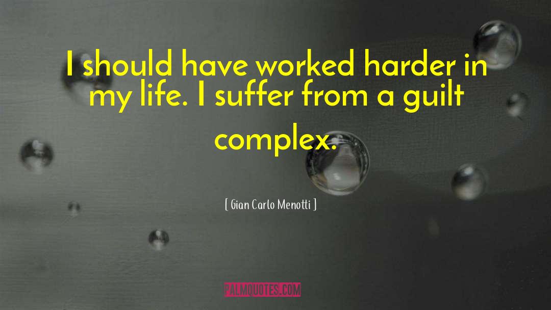 Gian Carlo Menotti Quotes: I should have worked harder