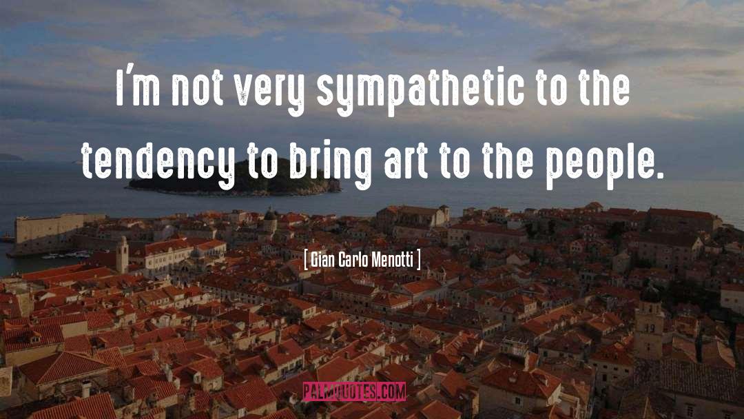 Gian Carlo Menotti Quotes: I'm not very sympathetic to