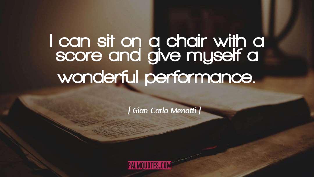 Gian Carlo Menotti Quotes: I can sit on a